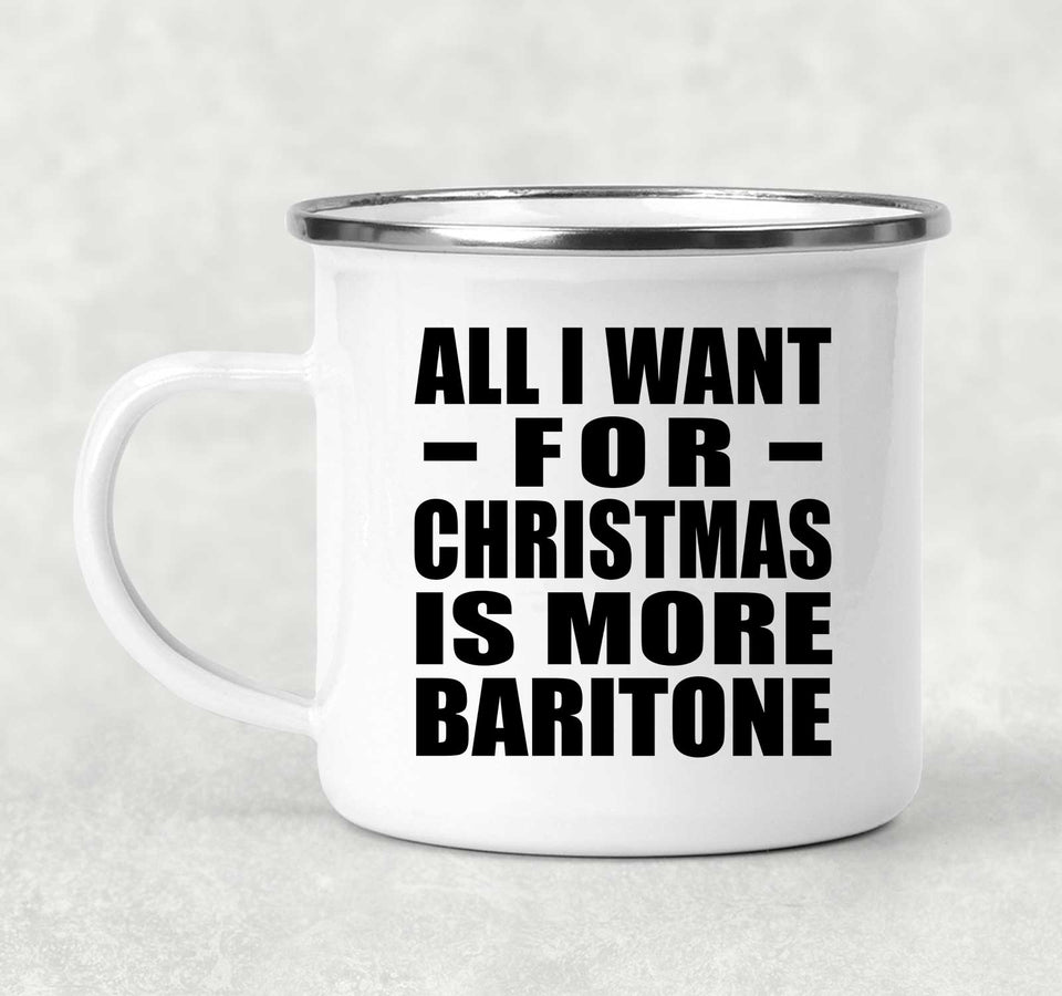 All I Want For Christmas Is More Baritone - 12oz Camping Mug