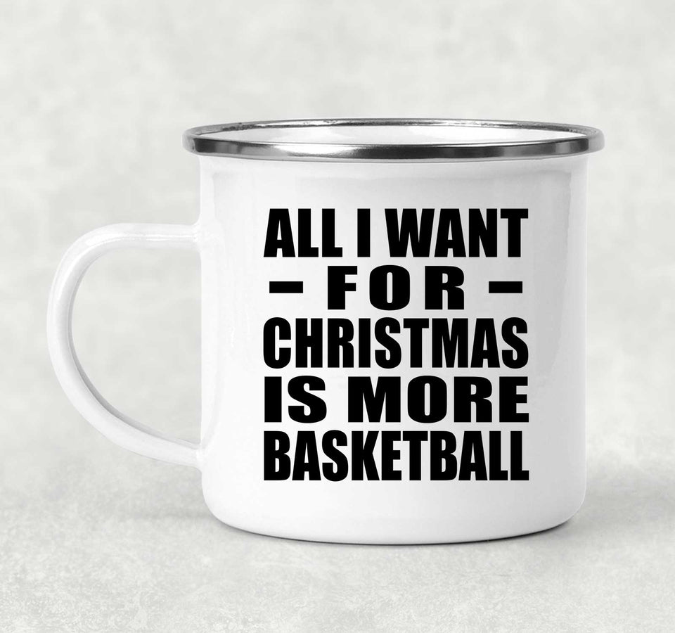 All I Want For Christmas Is More Basketball - 12oz Camping Mug
