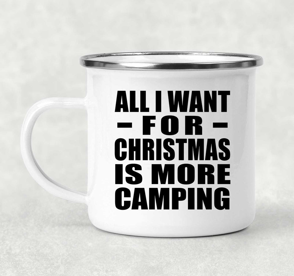 All I Want For Christmas Is More Camping - 12oz Camping Mug