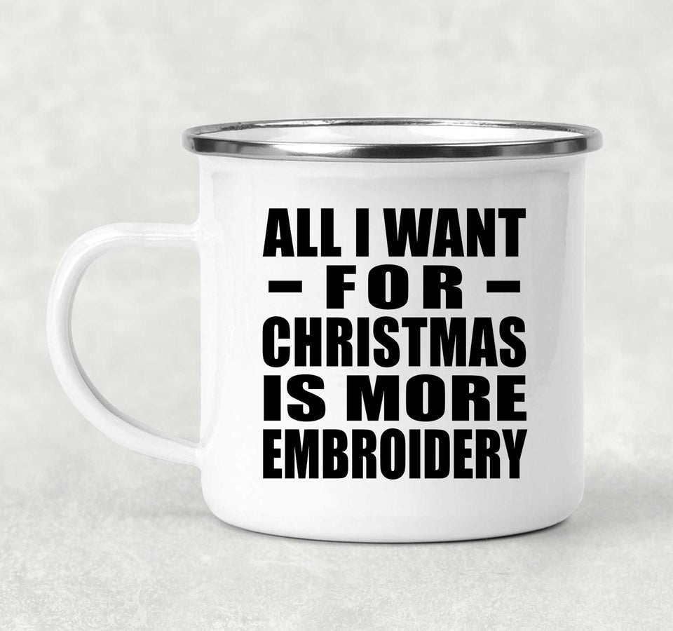 All I Want For Christmas Is More Embroidery - 12oz Camping Mug