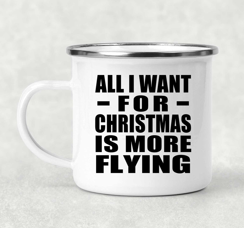 All I Want For Christmas Is More Flying - 12oz Camping Mug