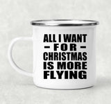 All I Want For Christmas Is More Flying - 12oz Camping Mug