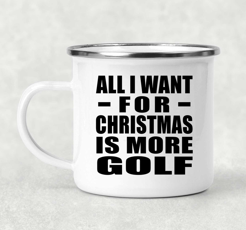 All I Want For Christmas Is More Golf - 12oz Camping Mug