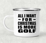All I Want For Christmas Is More Golf - 12oz Camping Mug