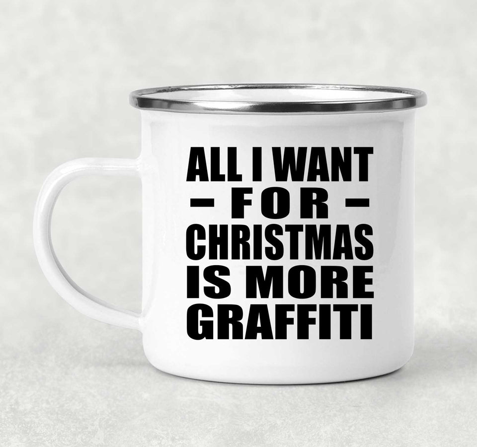 All I Want For Christmas Is More Graffiti - 12oz Camping Mug