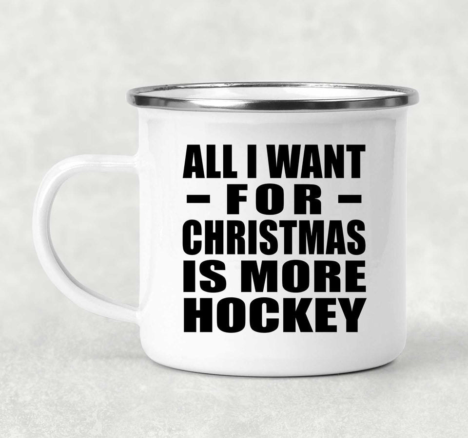 All I Want For Christmas Is More Hockey - 12oz Camping Mug