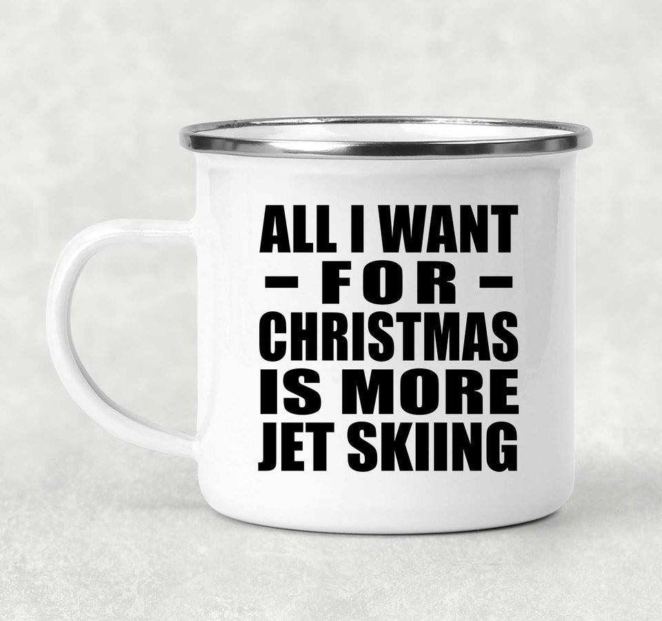 All I Want For Christmas Is More Jet Skiing - 12oz Camping Mug