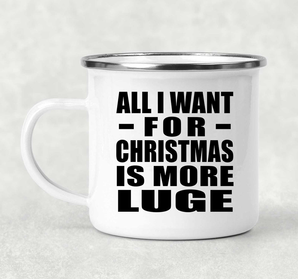 All I Want For Christmas Is More Luge - 12oz Camping Mug