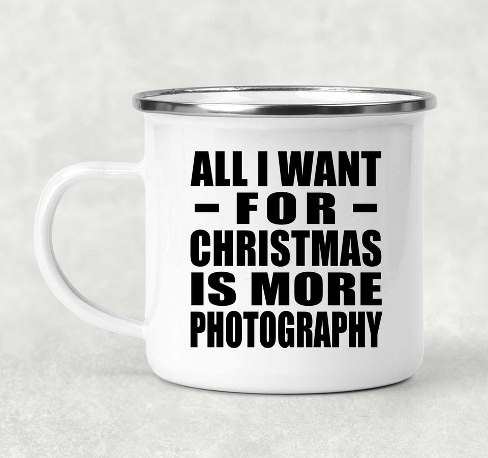 All I Want For Christmas Is More Photography - 12oz Camping Mug