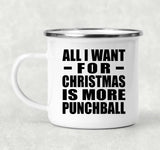 All I Want For Christmas Is More Punchball - 12oz Camping Mug