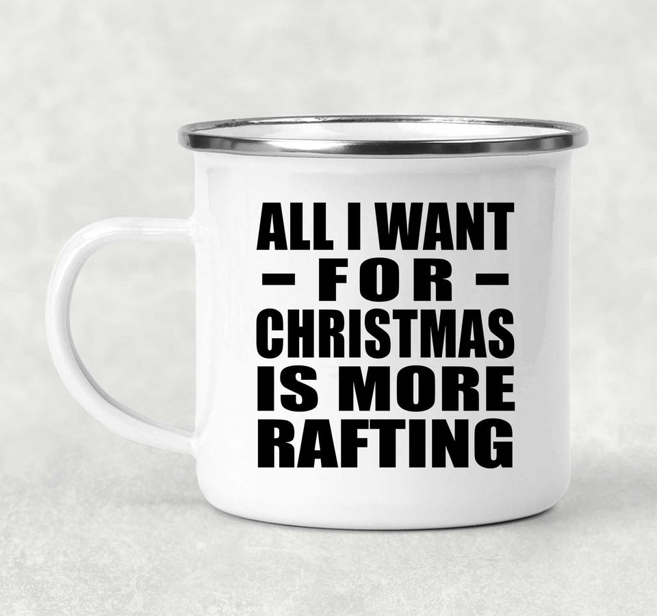 All I Want For Christmas Is More Rafting - 12oz Camping Mug