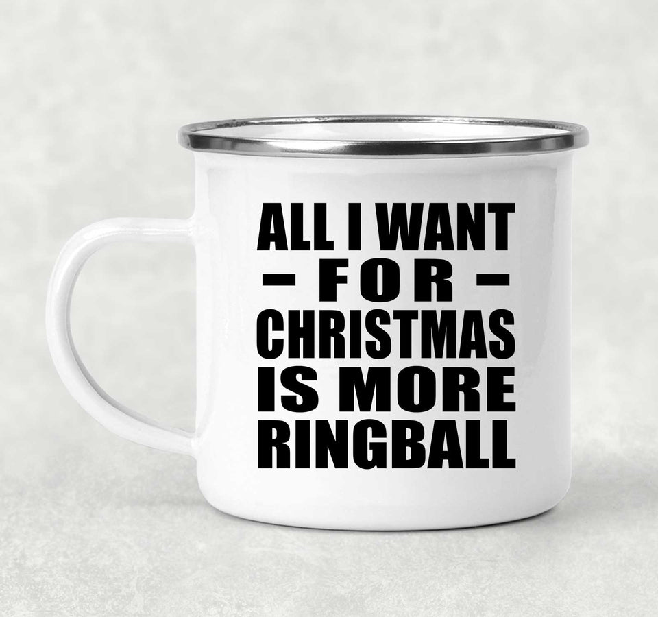 All I Want For Christmas Is More Ringball - 12oz Camping Mug