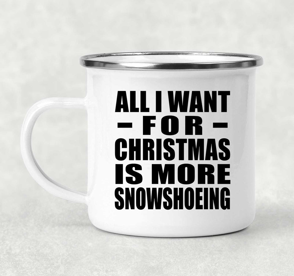 All I Want For Christmas Is More Snowshoeing - 12oz Camping Mug