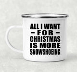 All I Want For Christmas Is More Snowshoeing - 12oz Camping Mug
