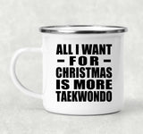 All I Want For Christmas Is More Taekwondo - 12oz Camping Mug