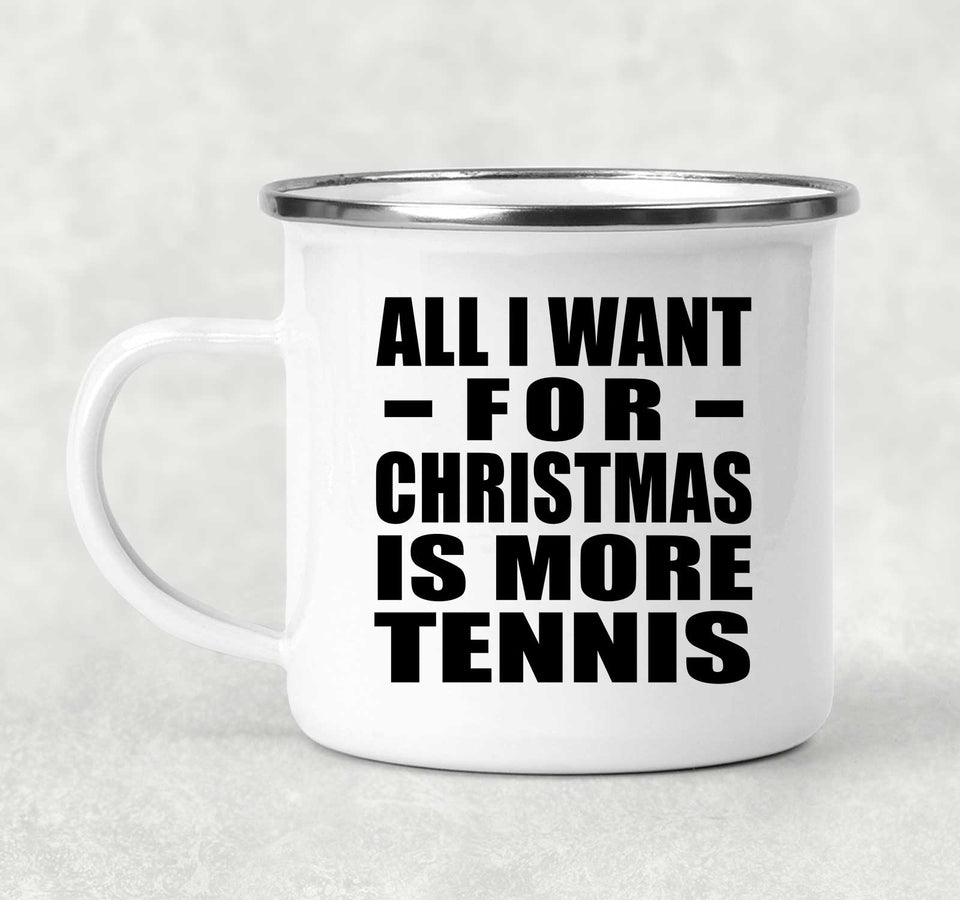 All I Want For Christmas Is More Tennis - 12oz Camping Mug