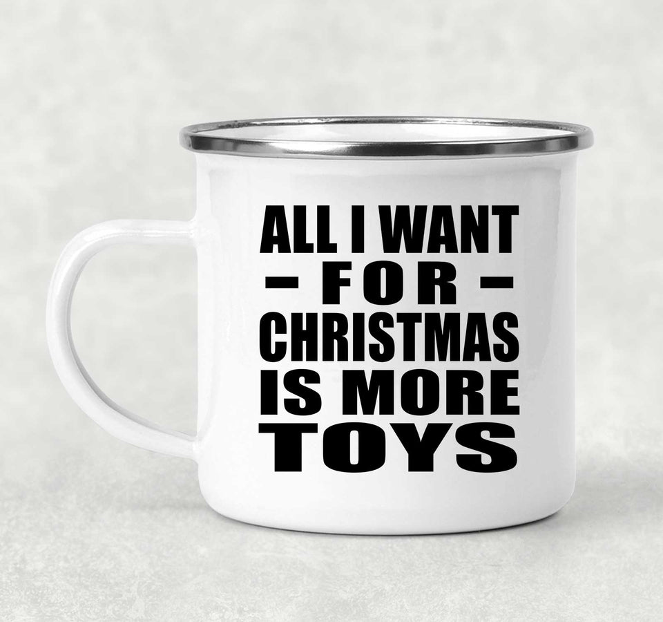 All I Want For Christmas Is More Toys - 12oz Camping Mug