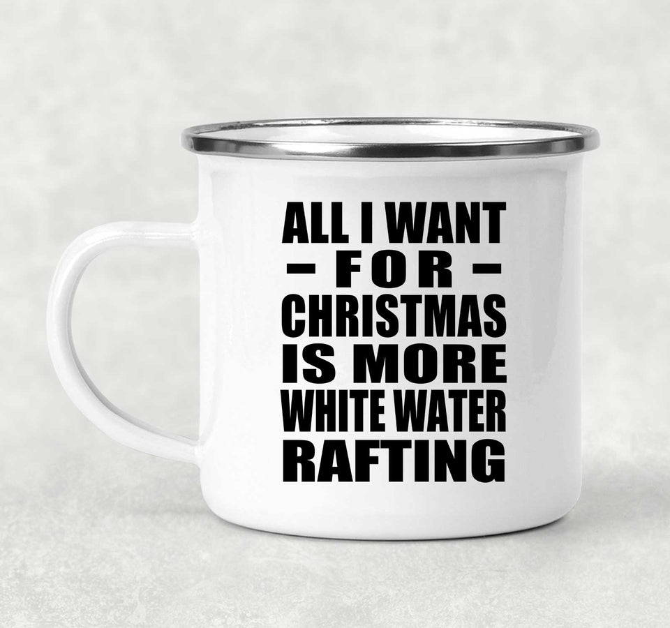 All I Want For Christmas Is More White Water Rafting - 12oz Camping Mug