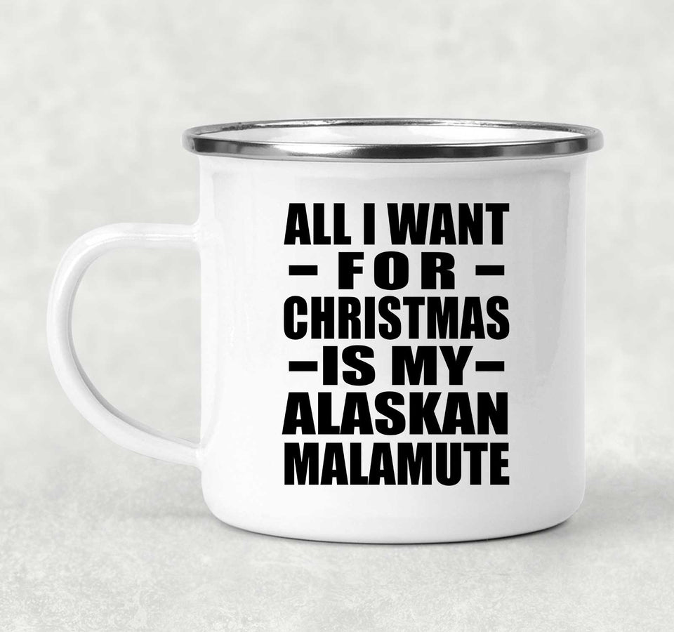 All I Want For Christmas Is My Alaskan Malamute - 12oz Camping Mug