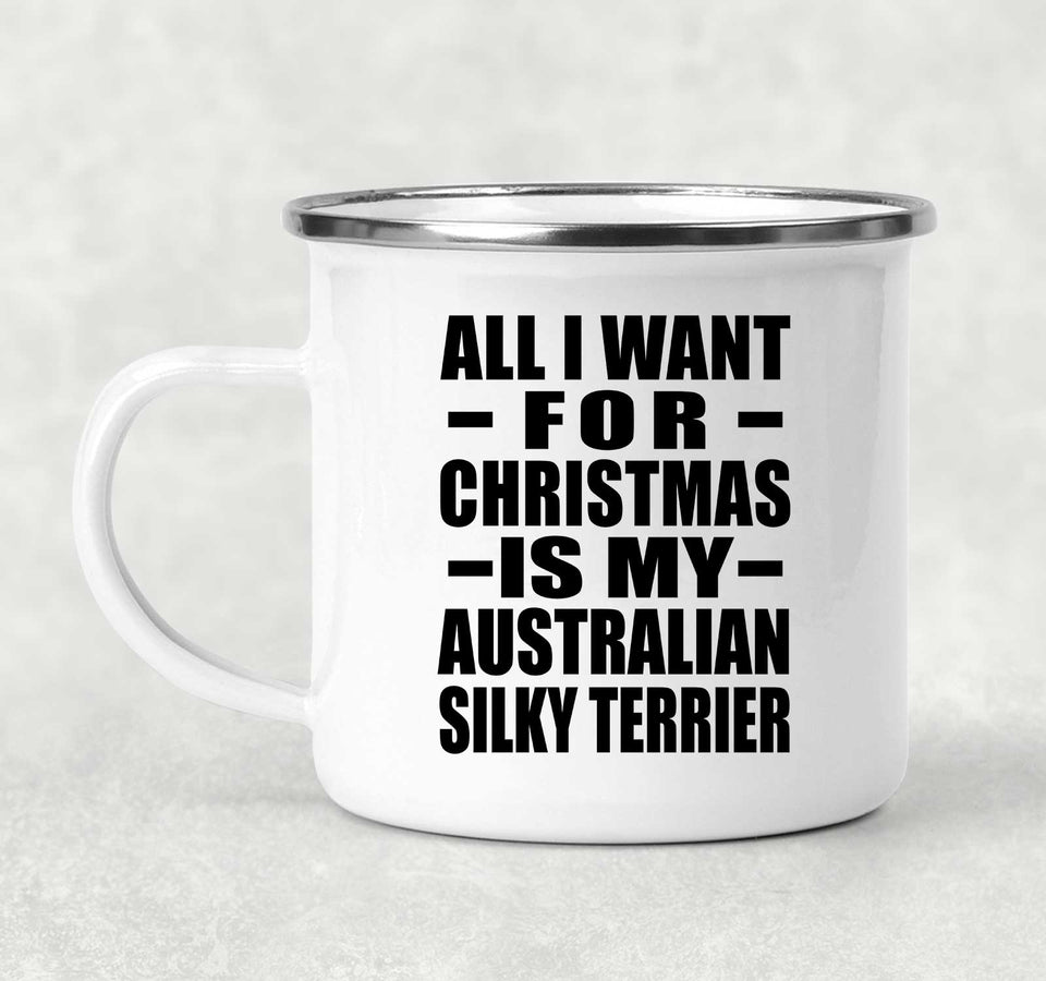 All I Want For Christmas Is My Australian Silky Terrier - 12oz Camping Mug