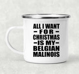 All I Want For Christmas Is My Belgian Malinois - 12oz Camping Mug