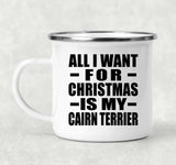All I Want For Christmas Is My Cairn Terrier - 12oz Camping Mug
