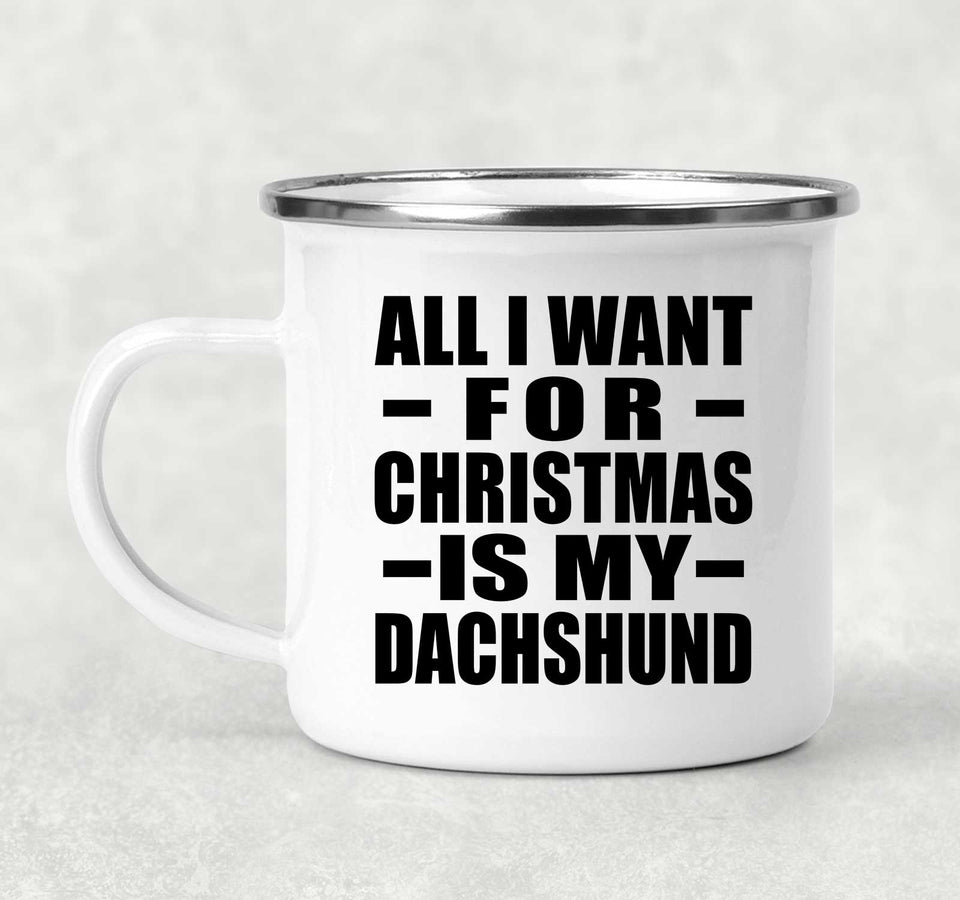 All I Want For Christmas Is My Dachshund - 12oz Camping Mug