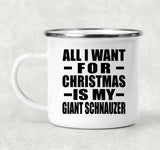 All I Want For Christmas Is My Giant Schnauzer - 12oz Camping Mug