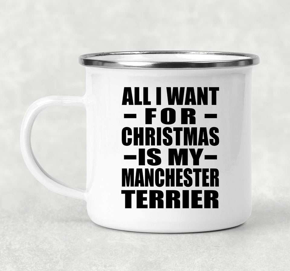 All I Want For Christmas Is My Manchester Terrier - 12oz Camping Mug