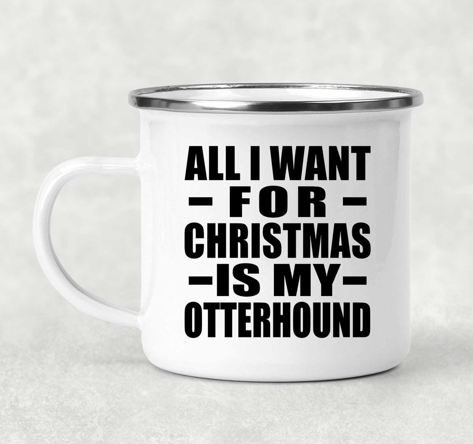 All I Want For Christmas Is My Otterhound - 12oz Camping Mug