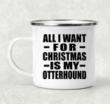 All I Want For Christmas Is My Otterhound - 12oz Camping Mug