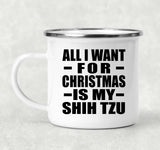 All I Want For Christmas Is My Shih Tzu - 12oz Camping Mug