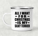 All I Want For Christmas Is My Silky Terrier - 12oz Camping Mug