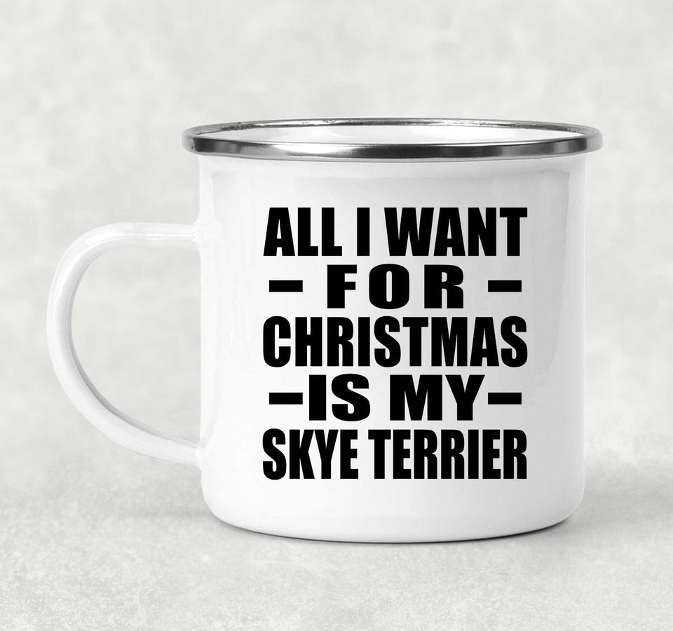 All I Want For Christmas Is My Skye Terrier - 12oz Camping Mug