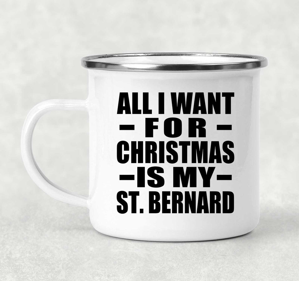 All I Want For Christmas Is My St. Bernard - 12oz Camping Mug