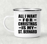 All I Want For Christmas Is My St. Bernard - 12oz Camping Mug