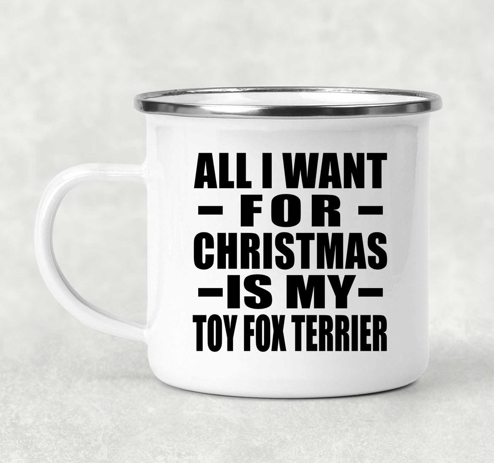 All I Want For Christmas Is My Toy Fox Terrier - 12oz Camping Mug