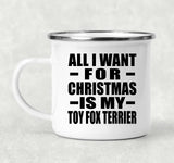 All I Want For Christmas Is My Toy Fox Terrier - 12oz Camping Mug