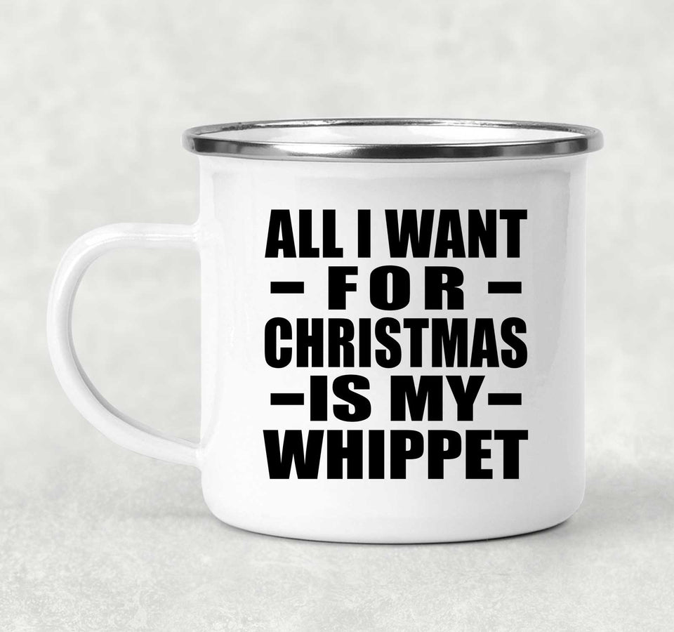 All I Want For Christmas Is My Whippet - 12oz Camping Mug