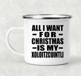 All I Want For Christmas Is My Xoloitzcuintli - 12oz Camping Mug