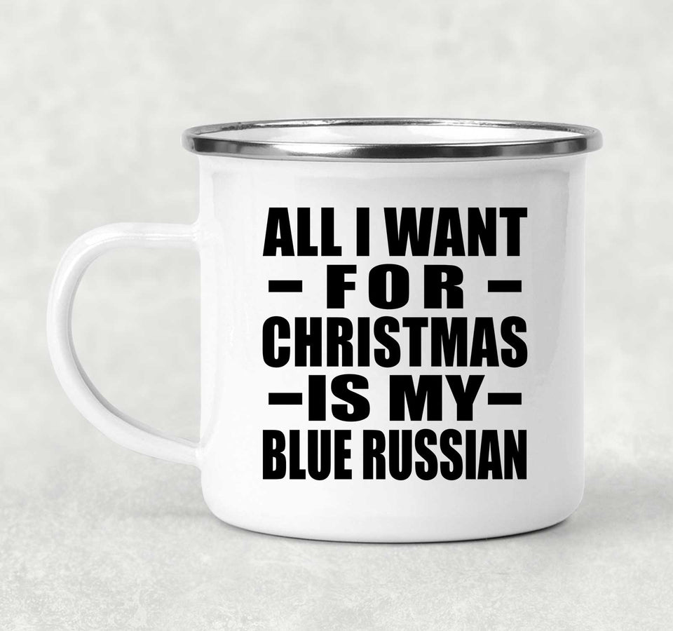 All I Want For Christmas Is My Blue Russian - 12oz Camping Mug