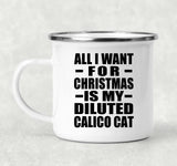 All I Want For Christmas Is My Diluted Calico Cat - 12oz Camping Mug