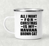 All I Want For Christmas Is My Havana Brown Cat - 12oz Camping Mug