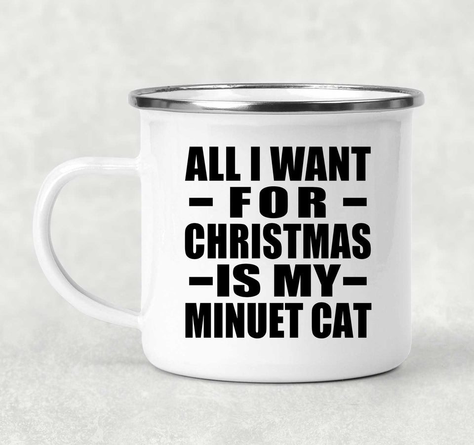 All I Want For Christmas Is My Minuet Cat - 12oz Camping Mug