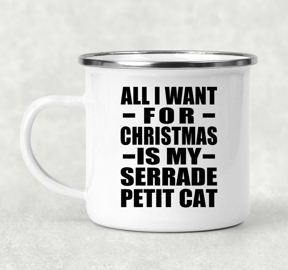 All I Want For Christmas Is My Serrade Petit Cat - 12oz Camping Mug