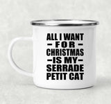 All I Want For Christmas Is My Serrade Petit Cat - 12oz Camping Mug