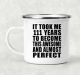 111th Birthday Took 111 Years To Become Awesome & Perfect - 12oz Camping Mug