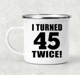 90th Birthday I Turned 45 Twice - 12oz Camping Mug