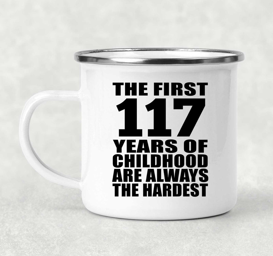 117th Birthday First 117 Years of Childhood Are The Hardest - 12oz Camping Mug