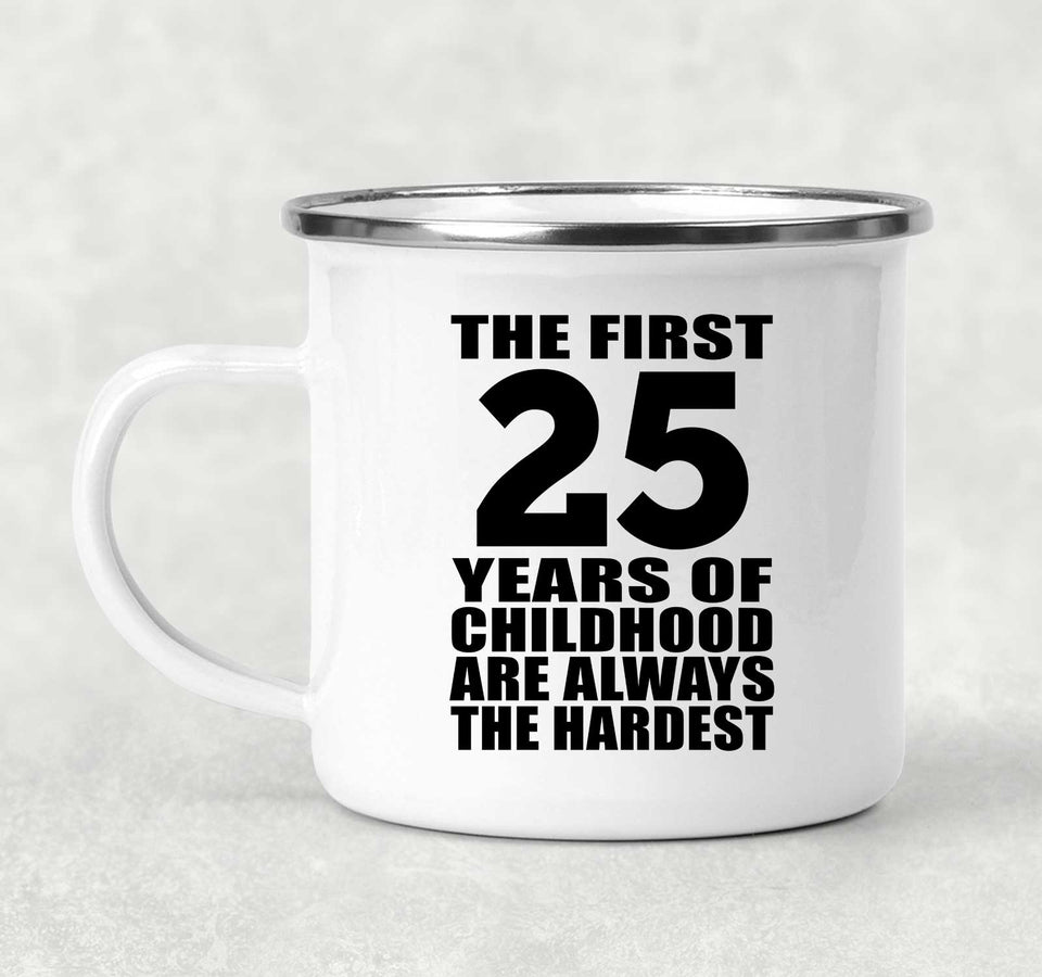 25th Birthday First 25 Years of Childhood Are The Hardest - 12oz Camping Mug